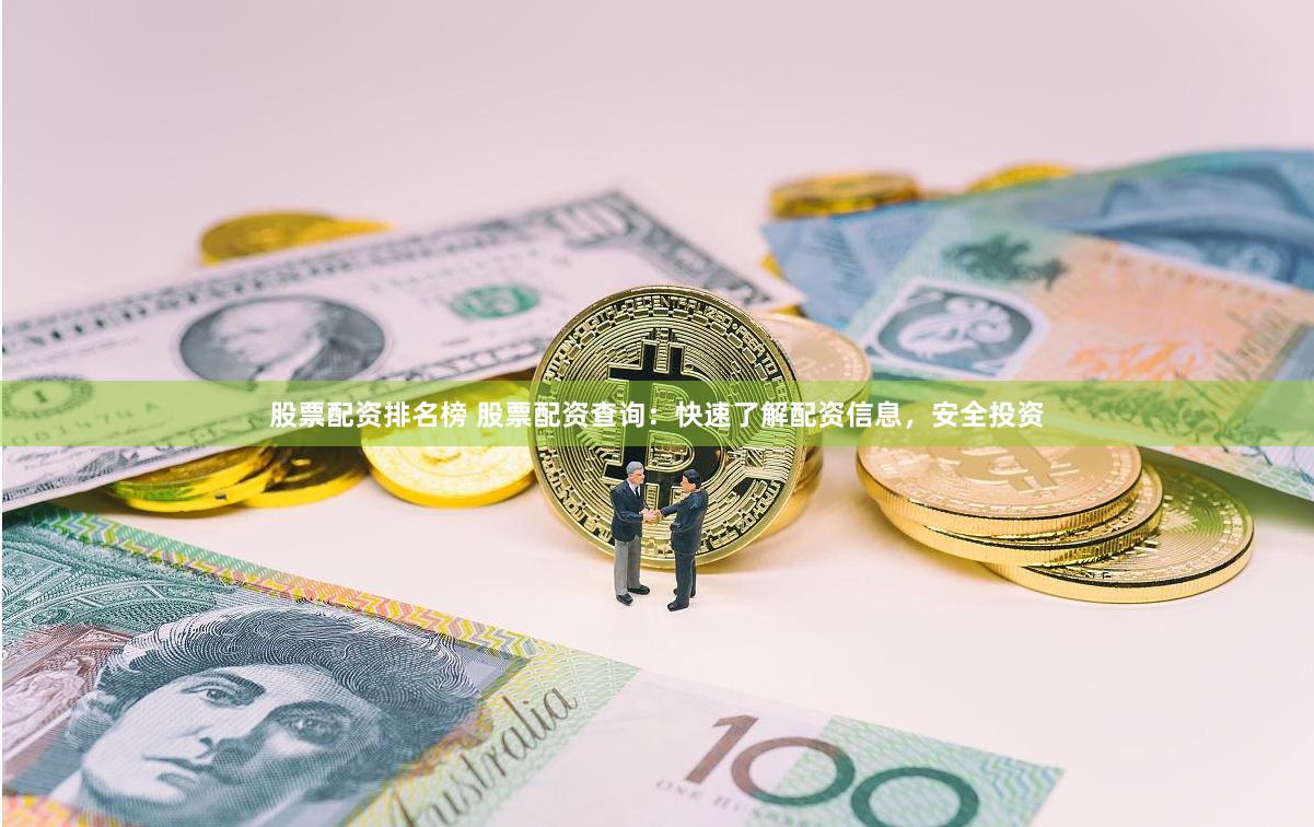 股票配资排名榜 股票配资查询：快速了解配资信息，安全投资