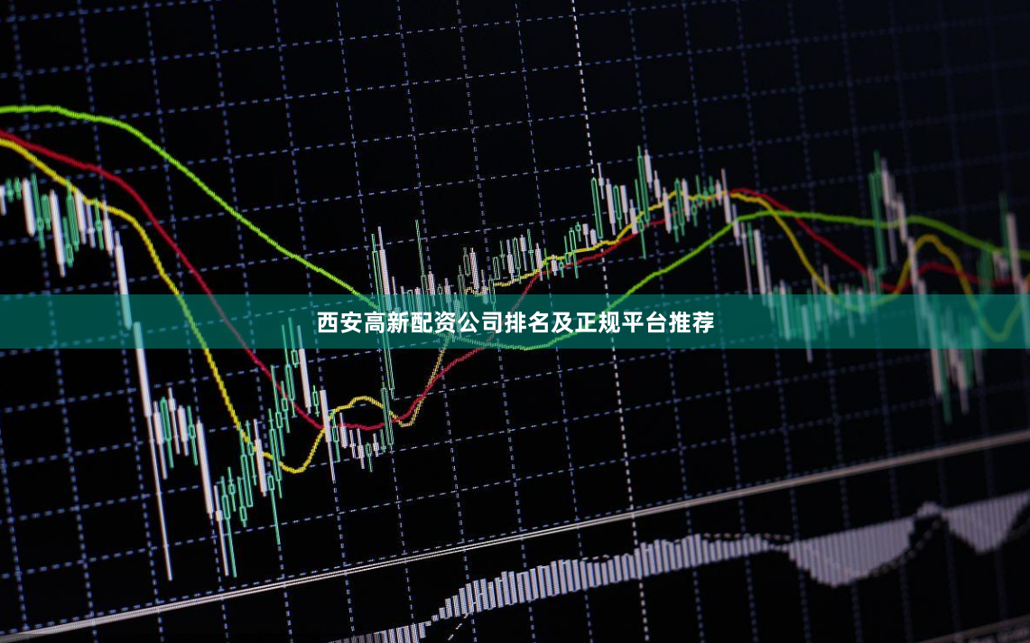 西安高新配资公司排名及正规平台推荐