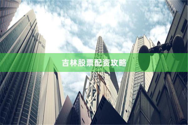 吉林股票配资攻略